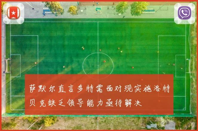 萨默尔直言多特需面对现实施洛特贝克缺乏领导能力亟待解决