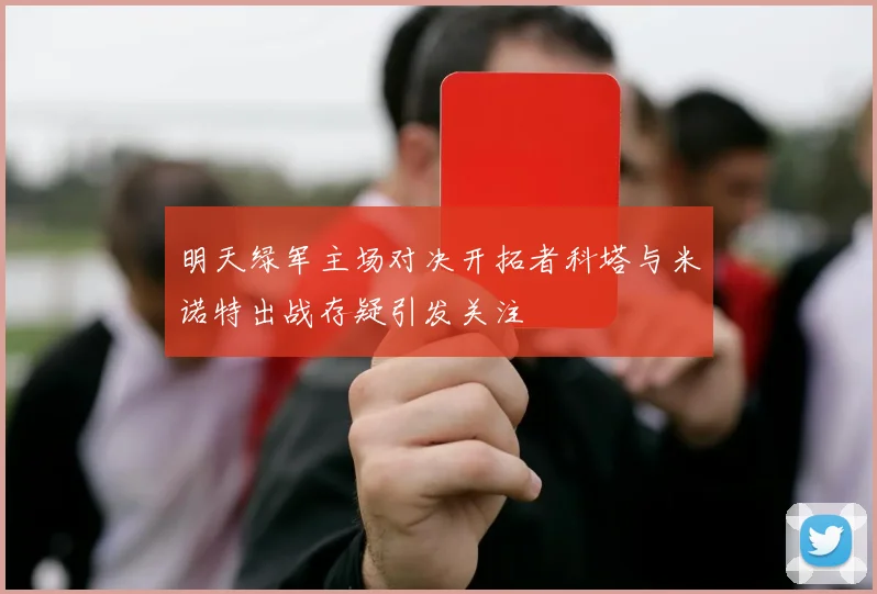 明天绿军主场对决开拓者科塔与米诺特出战存疑引发关注
